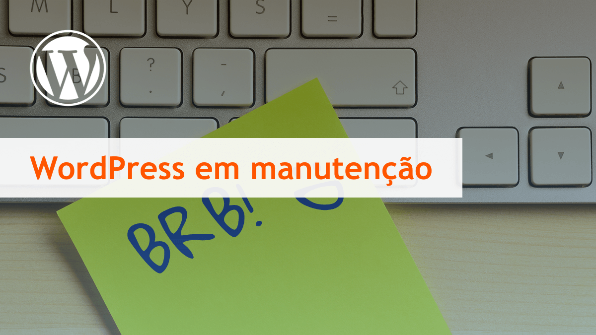 teclado com um aviso em post-it escrito BRB; à frente, o texto WordPress em Manutenção